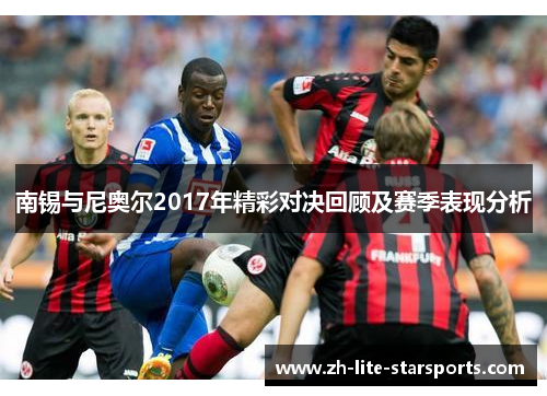 南锡与尼奥尔2017年精彩对决回顾及赛季表现分析